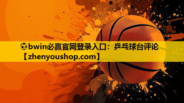 ⚽bwin必赢官网登录入口:乒乓球台评论