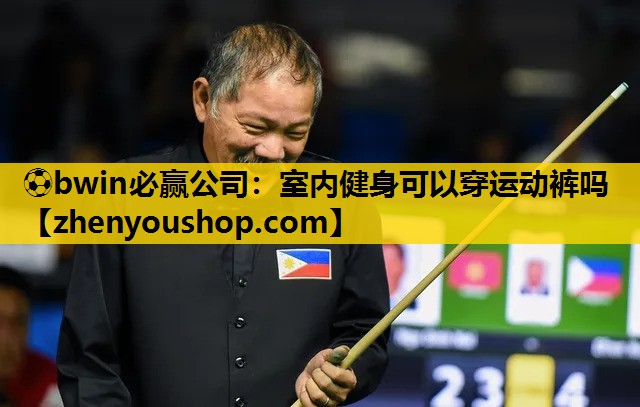 ⚽bwin必赢公司:室内健身可以穿运动裤吗