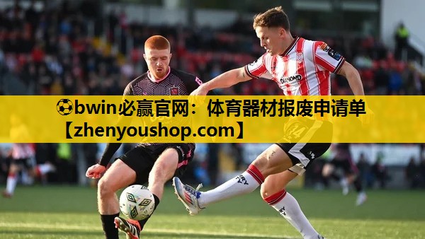 ⚽bwin必赢官网：体育器材报废申请单