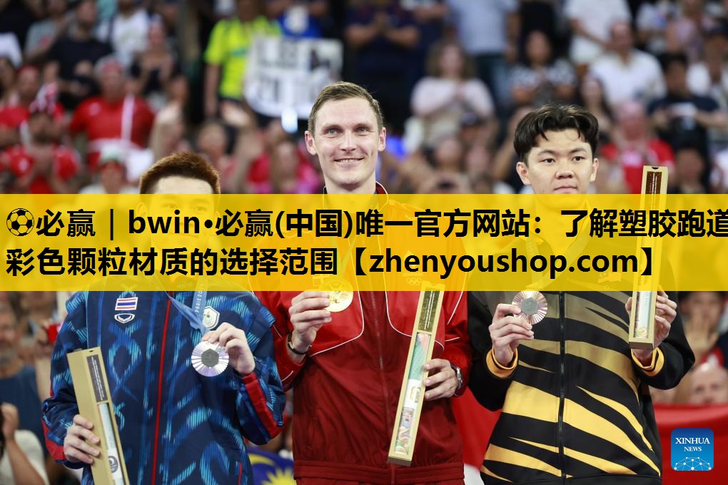 ⚽必赢｜bwin·必赢(中国)唯一官方网站：了解塑胶跑道彩色颗粒材质的选择范围