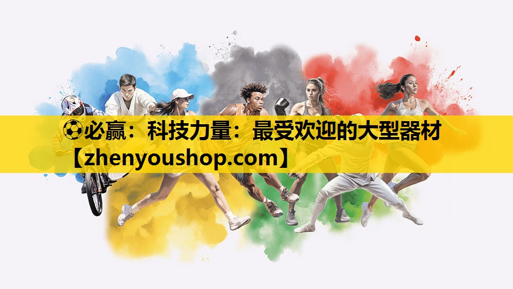 ⚽必赢：科技力量：最受欢迎的大型器材