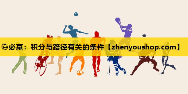 ⚽必赢：积分与路径有关的条件