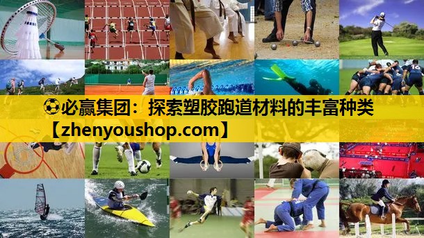 ⚽必赢集团：探索塑胶跑道材料的丰富种类