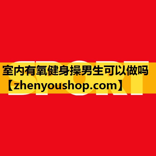 室内有氧健身操男生可以做吗