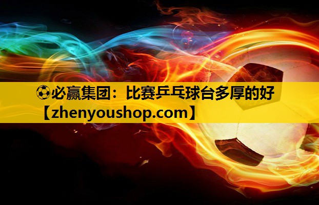 比赛乒乓球台多厚的好