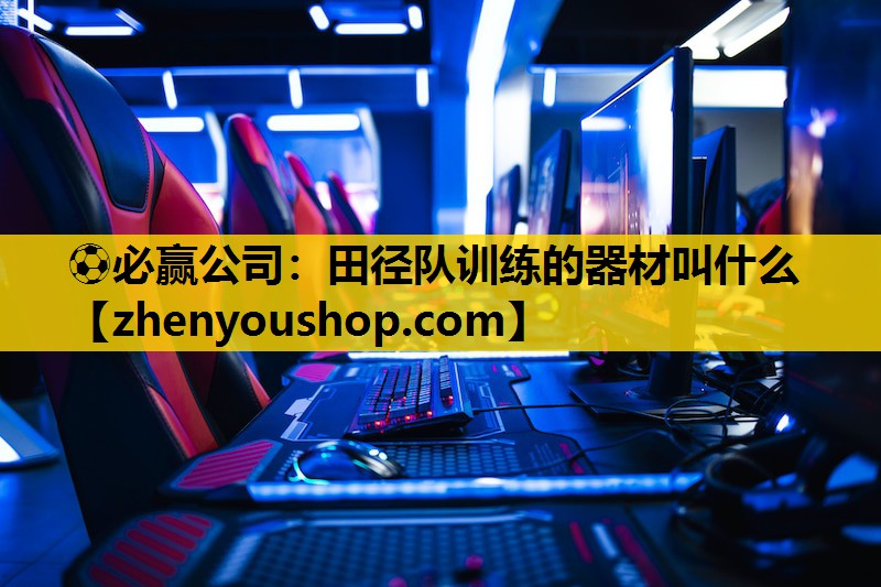 田径队训练的器材叫什么